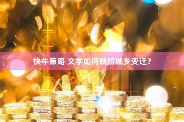 快牛策略 文学如何映照城乡变迁？